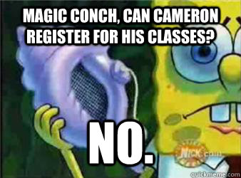 Magic conch, can Cameron register for his classes? No.  Magic Conch Shell