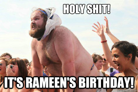                   holy shit! It's rameen's birthday!  Happy birthday