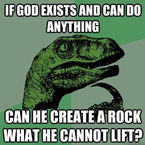 If god exists and can do anything Can he create a rock what he cannot lift? - If god exists and can do anything Can he create a rock what he cannot lift?  Philosoraptor