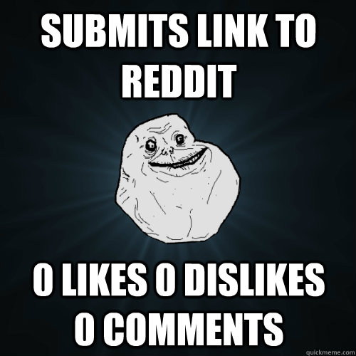 Submits link to reddit 0 likes 0 dislikes    0 comments  Forever Alone