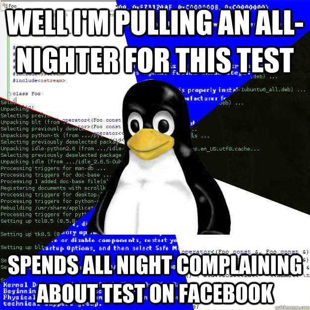 well I'm pulling an all-nighter for this test spends all night complaining about test on facebook  Computer Science Penguin