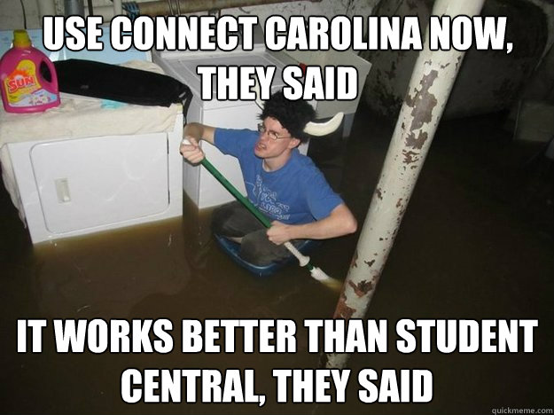 Use connect carolina now, they said it works better than student central, they said  Do the laundry they said