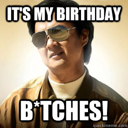 it's my birthday b*tches! - it's my birthday b*tches!  Mr Chow