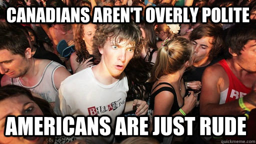 Canadians aren't overly polite Americans are just rude  Sudden Clarity Clarence