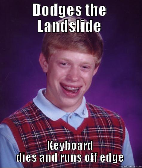 DODGES THE LANDSLIDE KEYBOARD DIES AND RUNS OFF EDGE Bad Luck Brian