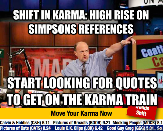 Shift in karma: High rise on Simpsons references Start looking for quotes to get on the karma train - Shift in karma: High rise on Simpsons references Start looking for quotes to get on the karma train  Mad Karma with Jim Cramer