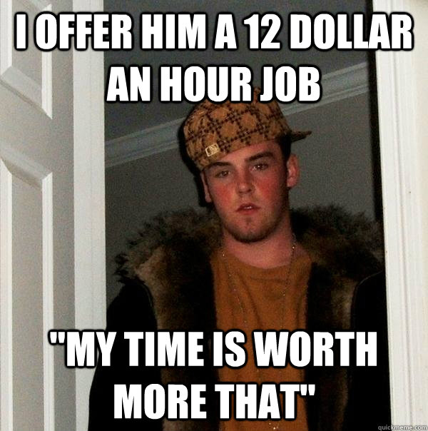 I offer him a 12 dollar an hour job 