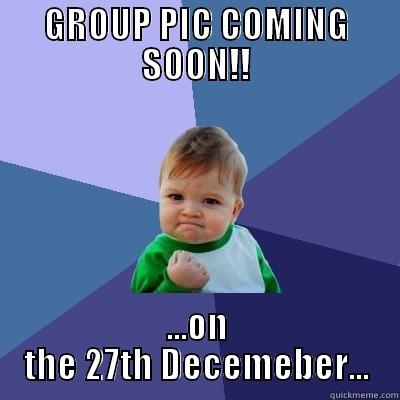 GROUP PIC COMING SOON!! ...ON THE 27TH DECEMEBER... Success Kid