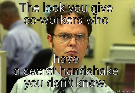 secret handshake - THE LOOK YOU GIVE CO-WORKERS WHO HAVE A SECRET HANDSHAKE YOU DON'T KNOW. Schrute