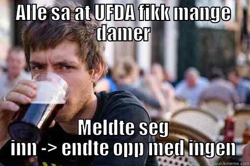 ALLE SA AT UFDA FIKK MANGE DAMER MELDTE SEG INN -> ENDTE OPP MED INGEN Lazy College Senior