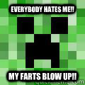 EVERYBODY HATES ME!! MY FARTS BLOW UP!!  