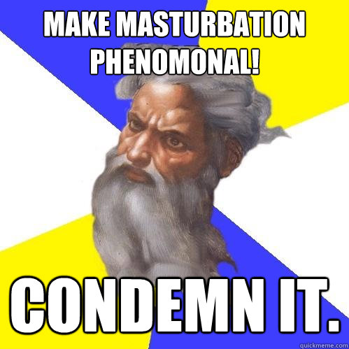 Make masturbation Phenomonal! Condemn it.  Advice God