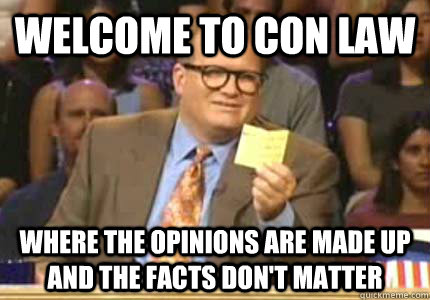 WELCOME TO Con Law Where the opinions are made up and the facts don't matter  Whose Line