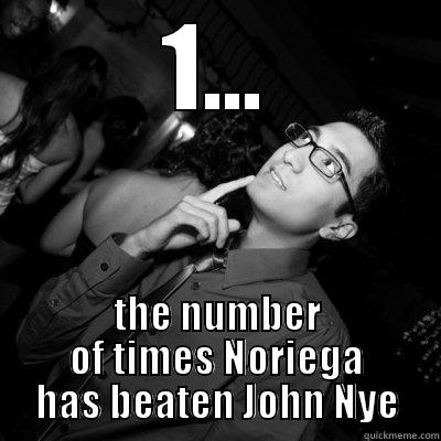 1... THE NUMBER OF TIMES NORIEGA HAS BEATEN JOHN NYE Misc