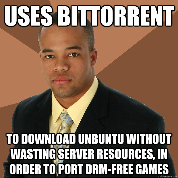 Uses BitTorrent To download unbuntu without wasting server resources, in order to port drm-free games  Successful Black Man