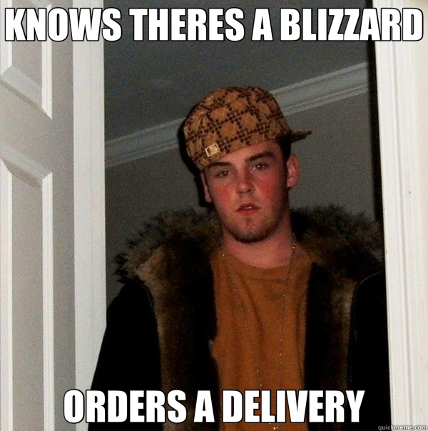 KNOWS THERES A BLIZZARD ORDERS A DELIVERY - KNOWS THERES A BLIZZARD ORDERS A DELIVERY  Scumbag Steve