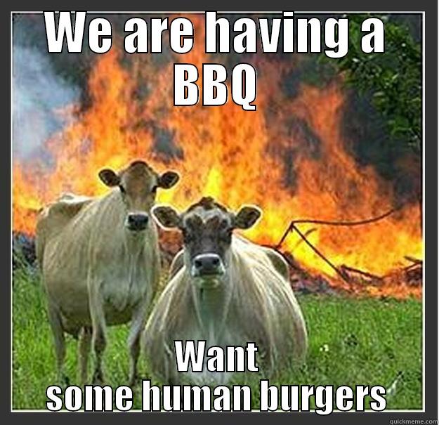 WE ARE HAVING A BBQ WANT SOME HUMAN BURGERS Evil cows