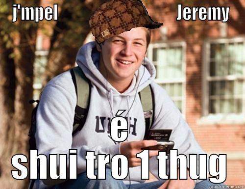 J'MPEL                                     JEREMY É SHUI TRO 1 THUG College Freshman