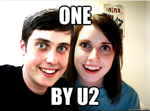 One  by U2  Overly Attached Couple