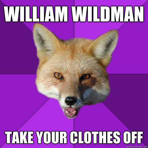 William Wildman take your clothes off  Forensics Fox