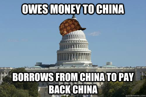 Owes money to China Borrows from China to pay back China  Scumbag Government