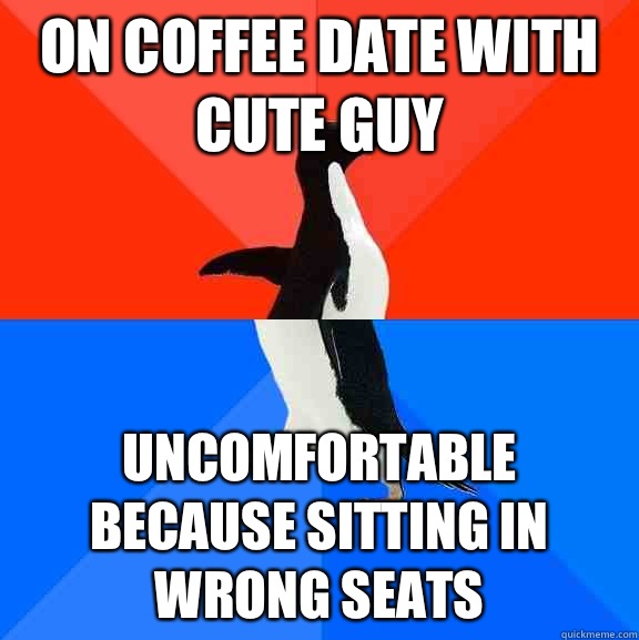 On coffee date with cute guy Uncomfortable because sitting in wrong seats - On coffee date with cute guy Uncomfortable because sitting in wrong seats  Socially Awesome Awkward Penguin