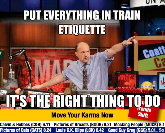 Put everything in train etiquette it's the right thing to do  Mad Karma with Jim Cramer