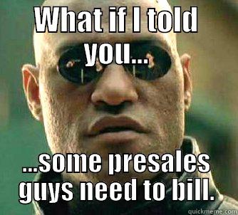 WHAT IF I TOLD YOU... ...SOME PRESALES GUYS NEED TO BILL. Matrix Morpheus