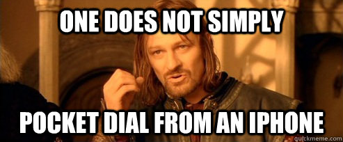 One does not simply pocket dial from an iphone  One Does Not Simply