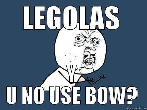 LEGOLAS Y U NO USE BOW? Y U No