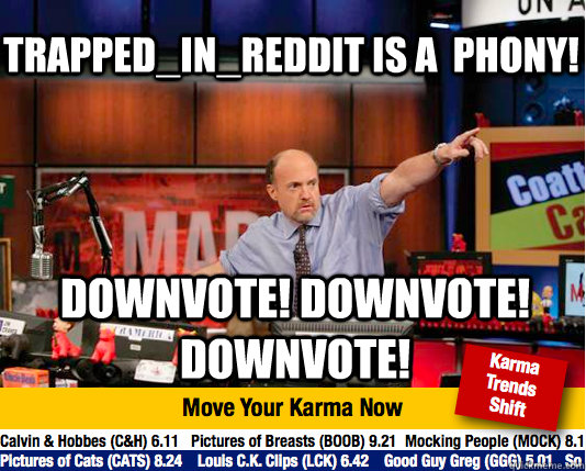 Trapped_in_Reddit is a  phony! Downvote! Downvote! DownVote! - Trapped_in_Reddit is a  phony! Downvote! Downvote! DownVote!  Mad Karma with Jim Cramer