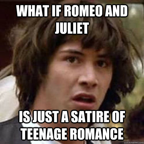 WHAT IF ROMEO AND JULIET IS JUST A SATIRE OF TEENAGE ROMANCE - WHAT IF ROMEO AND JULIET IS JUST A SATIRE OF TEENAGE ROMANCE  conspiracy keanu