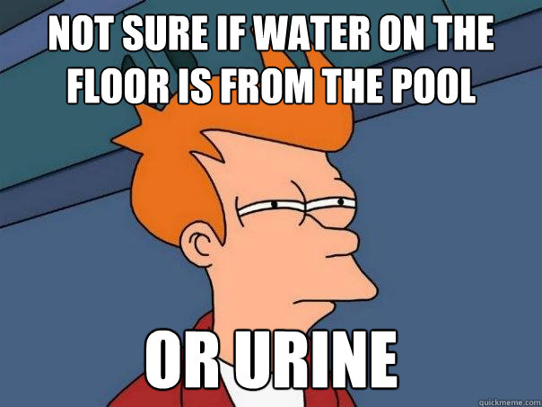 Not sure if water on the floor is from the pool or urine  Futurama Fry