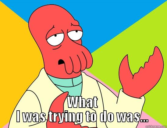 No you weren't -  WHAT I WAS TRYING TO DO WAS... Futurama Zoidberg 