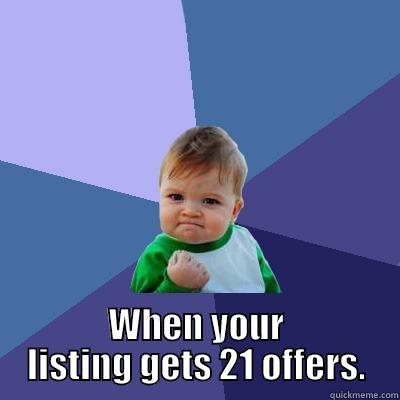  WHEN YOUR LISTING GETS 21 OFFERS. Success Kid