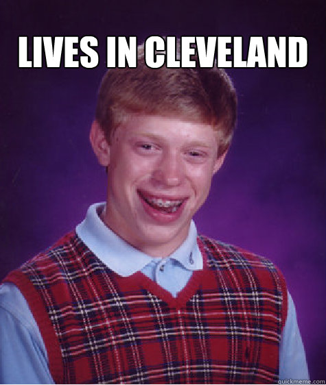 Lives in Cleveland  - Lives in Cleveland   Bad Luck Brian