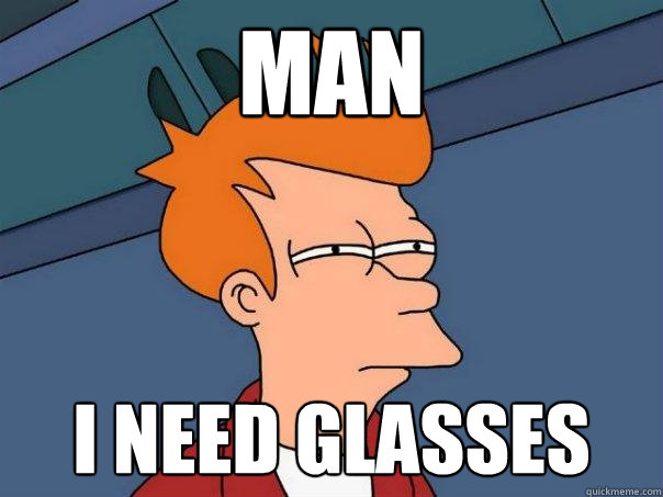 man i need glasses  Futurama Fry