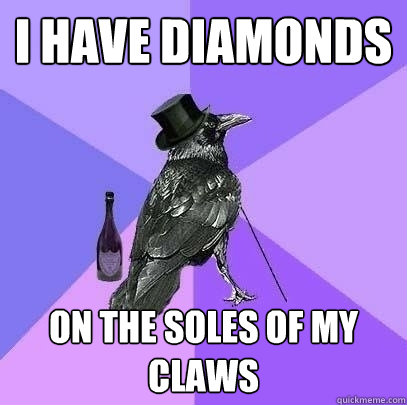 I have diamonds On the soles of my claws  Rich Raven