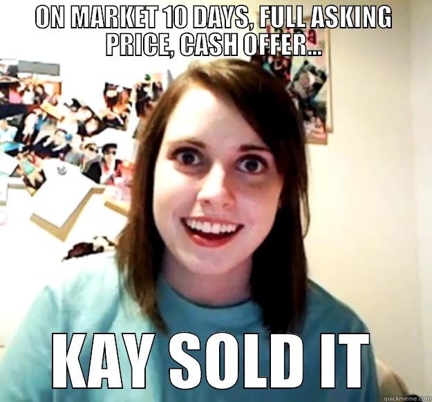 ON MARKET 10 DAYS, FULL ASKING PRICE, CASH OFFER... KAY SOLD IT Overly Attached Girlfriend