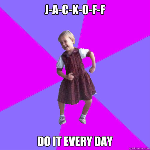 J-a-c-k-o-f-f do it every day  Socially awesome kindergartener