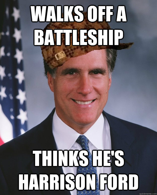 Walks off a battleship thinks he's harrison ford   Scumbag Romney