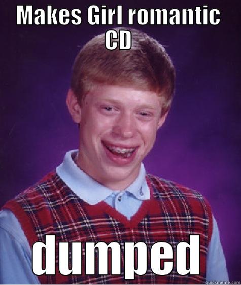 MAKES GIRL ROMANTIC CD DUMPED Bad Luck Brian