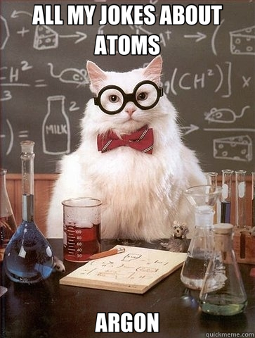 ALL MY JOKES ABOUT ATOMS ARGON  Chemistry Cat