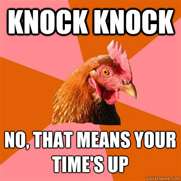 knock knock No, that means your
time's up  Anti-Joke Chicken