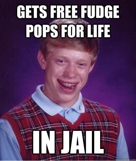 gets Free fudge pops for life in jail  Bad Luck Brian