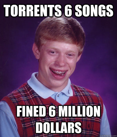 torrents 6 songs fined 6 million dollars  Bad Luck Brian