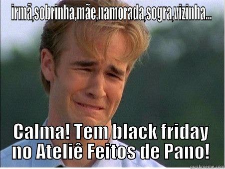 IRMÃ,SOBRINHA,MÃE,NAMORADA,SOGRA,VIZINHA... CALMA! TEM BLACK FRIDAY NO ATELIÊ FEITOS DE PANO! 1990s Problems