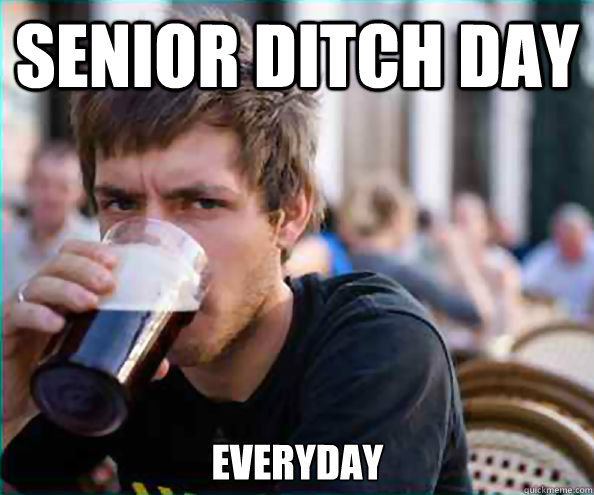 Senior ditch day everyday - Senior ditch day everyday  Lazy College Senior