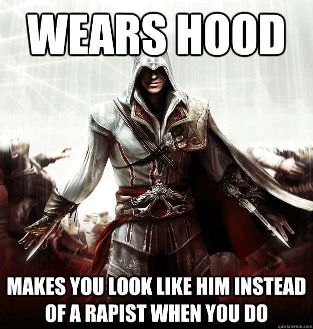 Wears hood makes you look like him instead of a rapist when you do  Good Guy Ezio Auditore