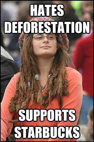 hates deforestation supports starbucks  Bad Argument Hippie